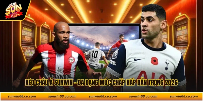 Kèo Châu Á Sunwin - Đa Dạng Mức Chấp Hấp Dẫn Trong 2026