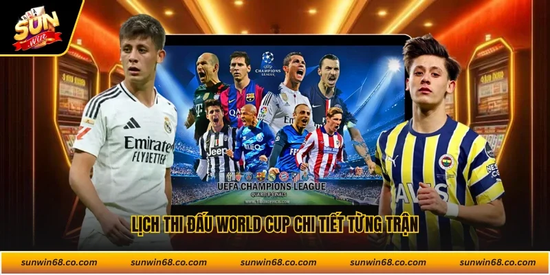 Lịch thi đấu World Cup chi tiết từng trận