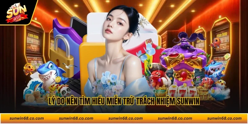 Lý do nên tìm hiểu miễn trừ trách nhiệm Sunwin