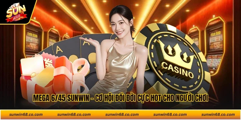 Mega 6/45 Sunwin - Cơ Hội Đổi Đời Cực Hot Cho Người Chơi