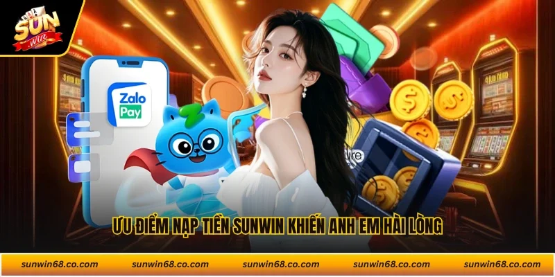 Ưu điểm nạp tiền Sunwin khiến anh em hài lòng